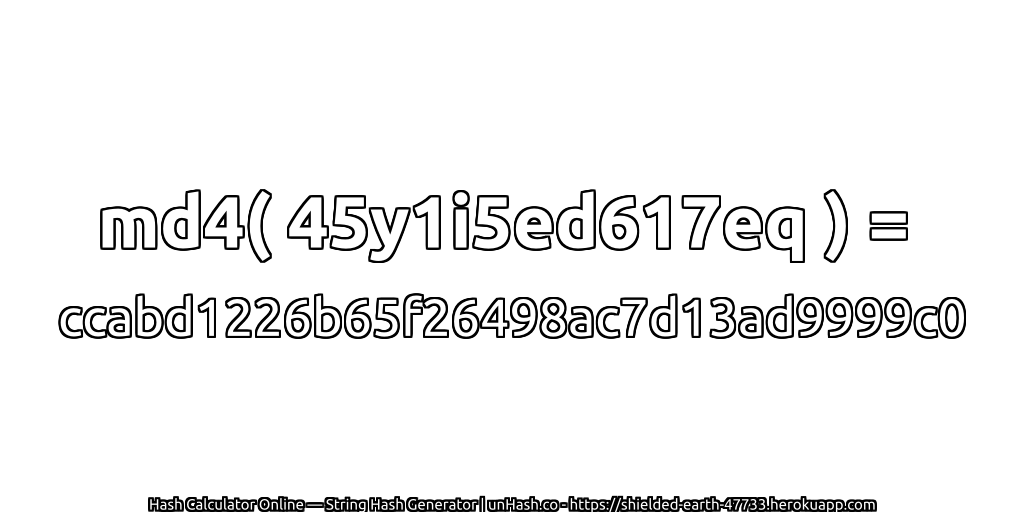 md4( 45y1i5ed617eq ) = ccabd1226b65f26498ac7d13ad9999c0 | unHash.co