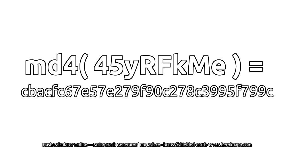 md4( 45yRFkMe ) = cbacfc67e57e279f90c278c3995f799c | unHash.co