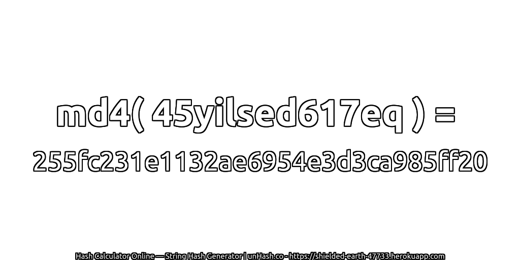 md4( 45yilsed617eq ) = 255fc231e1132ae6954e3d3ca985ff20 | unHash.co
