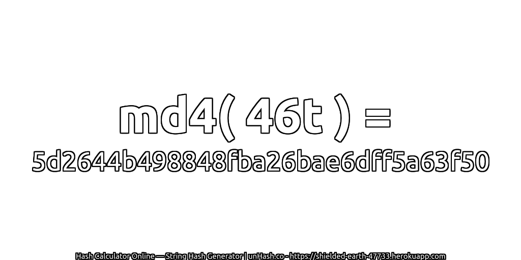 md4( 46t ) = 5d2644b498848fba26bae6dff5a63f50 | unHash.co