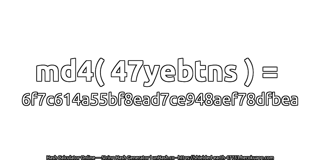 md4( 47yebtns ) = 6f7c614a55bf8ead7ce948aef78dfbea | unHash.co