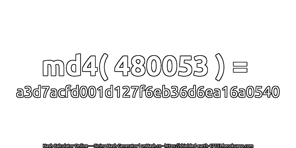 md4( 480053 ) = a3d7acfd001d127f6eb36d6ea16a0540 | unHash.co