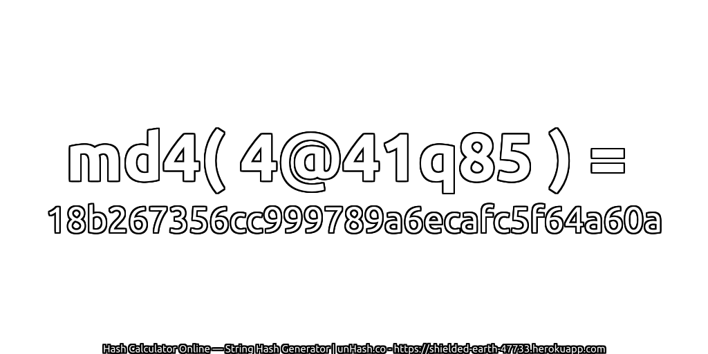 md4( 4@41q85 ) = 18b267356cc999789a6ecafc5f64a60a | unHash.co