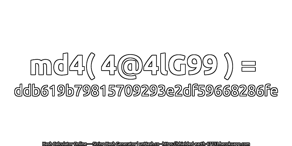 md4( 4@4lG99 ) = ddb619b79815709293e2df59668286fe | unHash.co