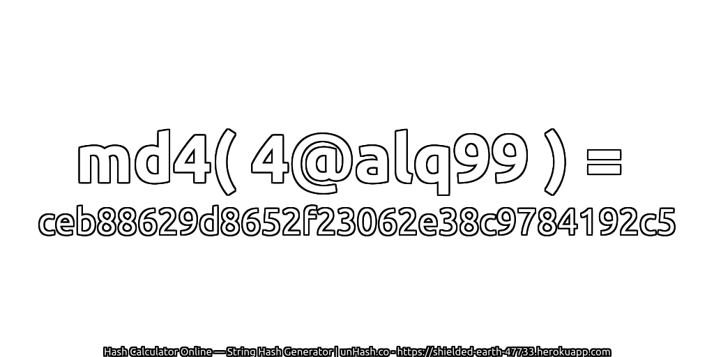 md4( 4@alq99 ) = ceb88629d8652f23062e38c9784192c5 | unHash.co