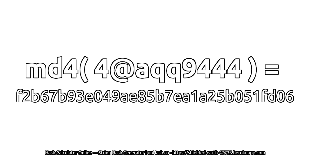md4( 4@aqq9444 ) = f2b67b93e049ae85b7ea1a25b051fd06 | unHash.co