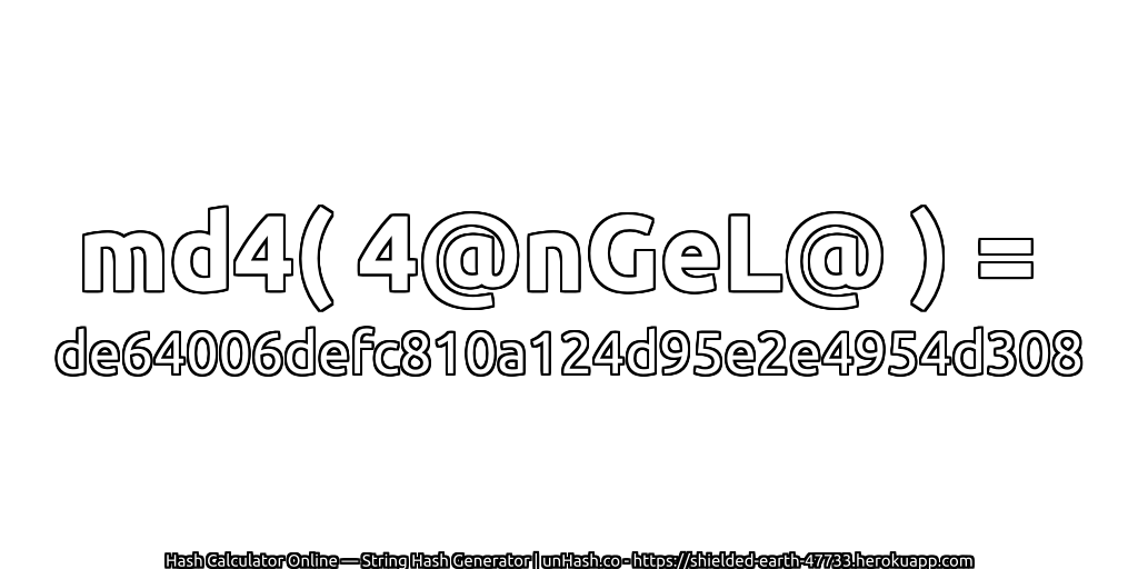 md4( 4@nGeL@ ) = de64006defc810a124d95e2e4954d308 | unHash.co