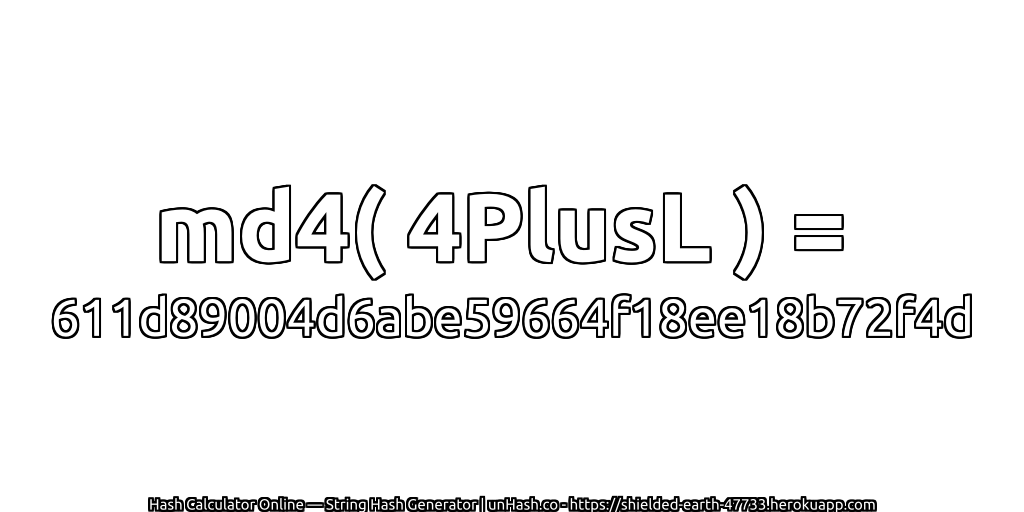 md4( 4PlusL ) = 611d89004d6abe59664f18ee18b72f4d | unHash.co
