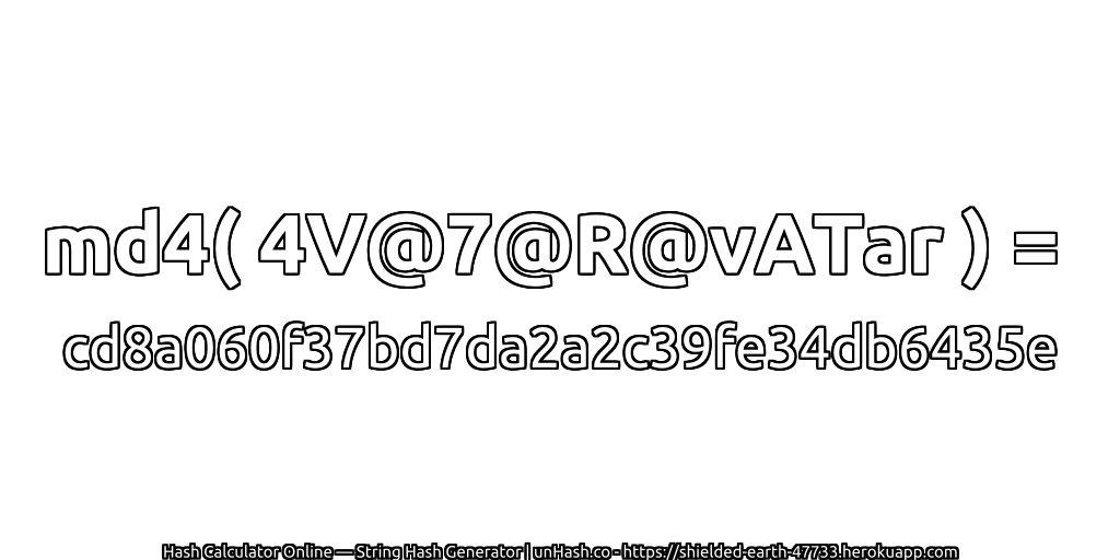 md4( 4V@7@R@vATar ) = cd8a060f37bd7da2a2c39fe34db6435e | unHash.co
