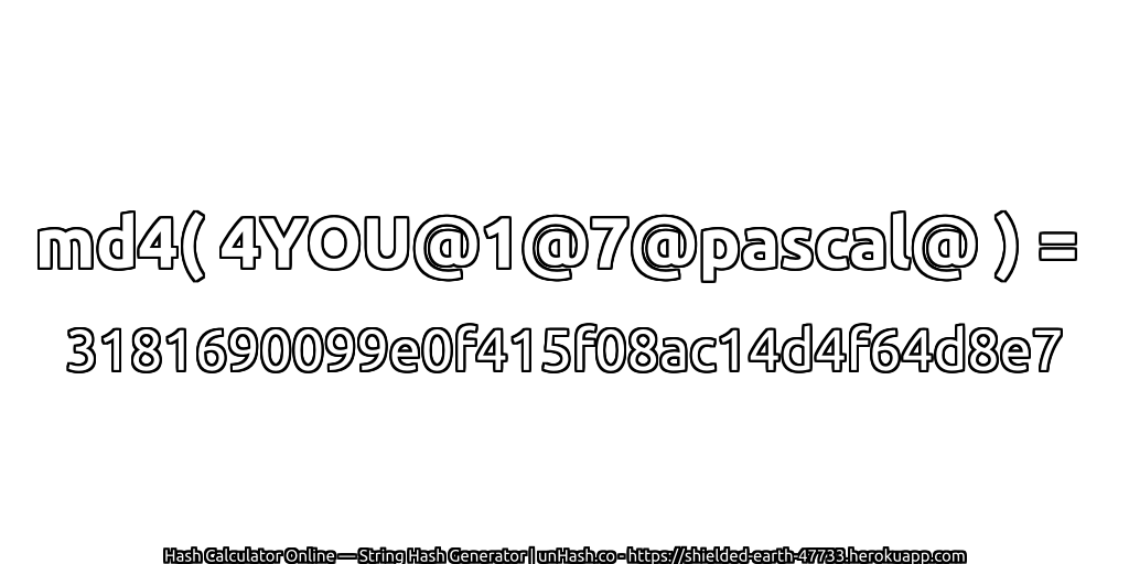 md4( 4YOU@1@7@pascal@ ) = 3181690099e0f415f08ac14d4f64d8e7 | unHash.co