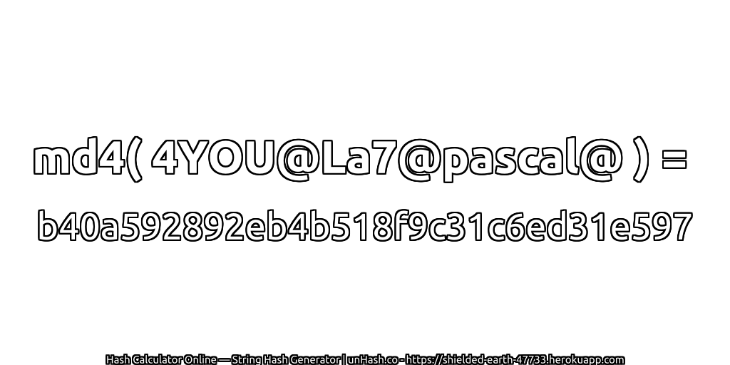 md4( 4YOU@La7@pascal@ ) = b40a592892eb4b518f9c31c6ed31e597 | unHash.co