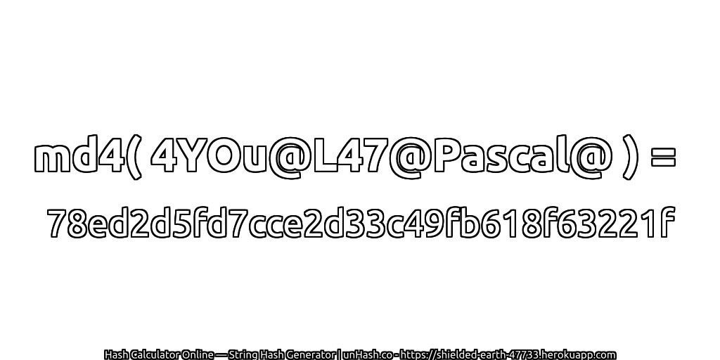 md4( 4YOu@L47@Pascal@ ) = 78ed2d5fd7cce2d33c49fb618f63221f | unHash.co