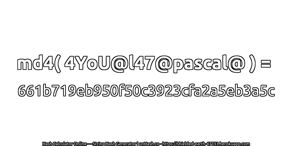 md4( 4YoU@l47@pascal@ ) = 661b719eb950f50c3923cfa2a5eb3a5c | unHash.co