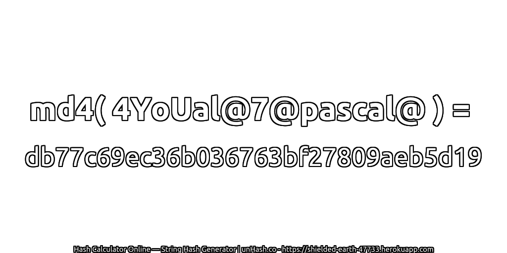 md4( 4YoUal@7@pascal@ ) = db77c69ec36b036763bf27809aeb5d19 | unHash.co