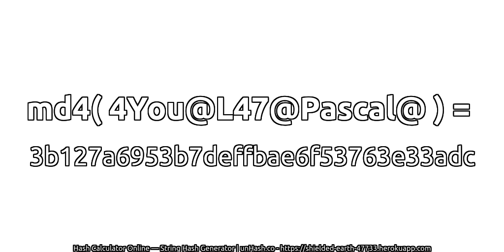 md4( 4You@L47@Pascal@ ) = 3b127a6953b7deffbae6f53763e33adc | unHash.co