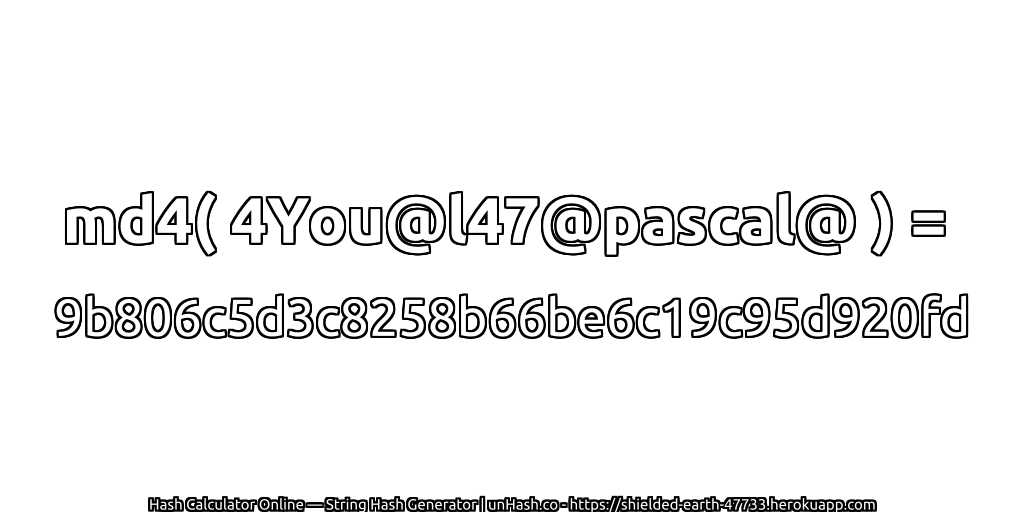 md4( 4You@l47@pascal@ ) = 9b806c5d3c8258b66be6c19c95d920fd | unHash.co