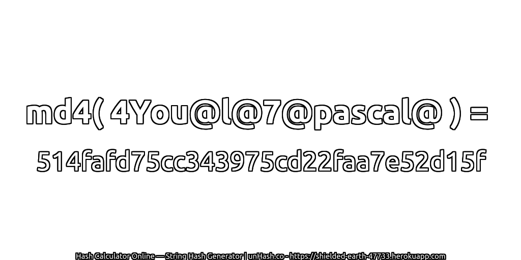 md4( 4You@l@7@pascal@ ) = 514fafd75cc343975cd22faa7e52d15f | unHash.co