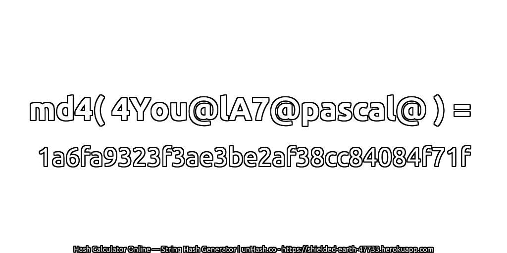 md4( 4You@lA7@pascal@ ) = 1a6fa9323f3ae3be2af38cc84084f71f | unHash.co