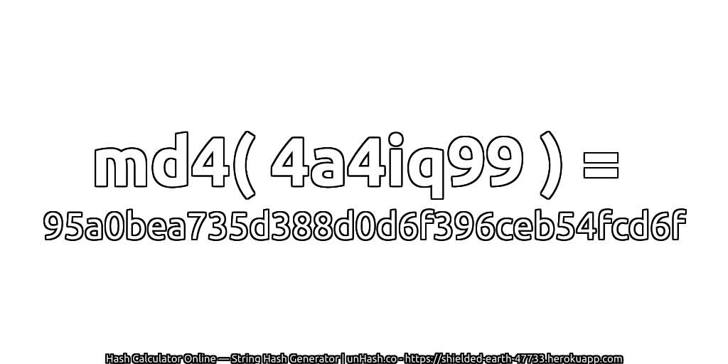md4( 4a4iq99 ) = 95a0bea735d388d0d6f396ceb54fcd6f | unHash.co