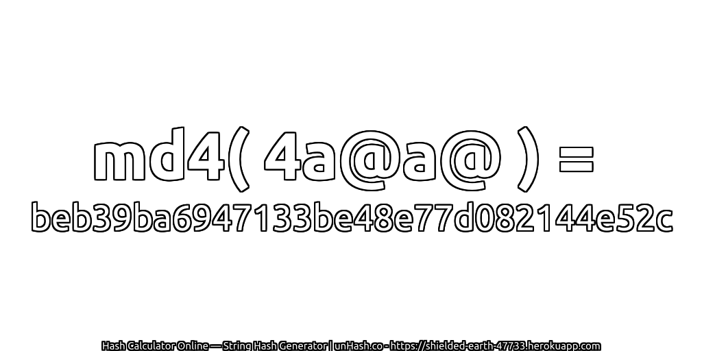 md4( 4a@a@ ) = beb39ba6947133be48e77d082144e52c | unHash.co
