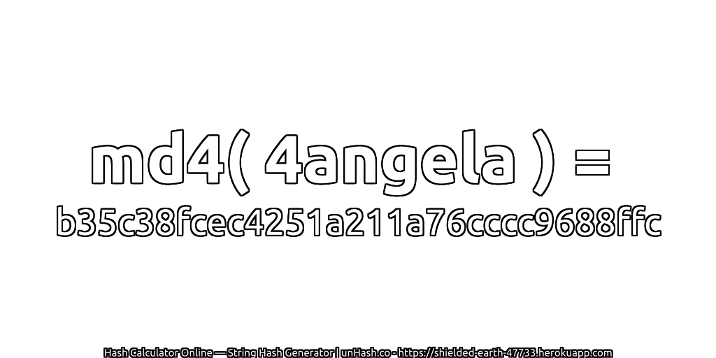 md4( 4angela ) = b35c38fcec4251a211a76cccc9688ffc | unHash.co