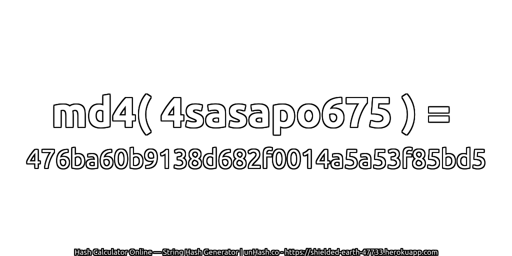 md4( 4sasapo675 ) = 476ba60b9138d682f0014a5a53f85bd5 | unHash.co