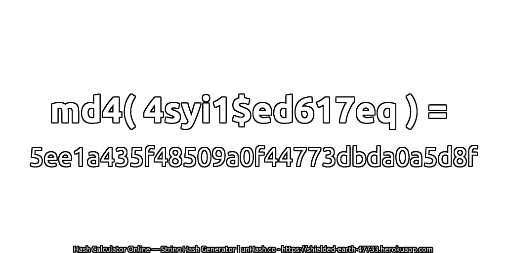md4( 4syi1$ed617eq ) = 5ee1a435f48509a0f44773dbda0a5d8f | unHash.co
