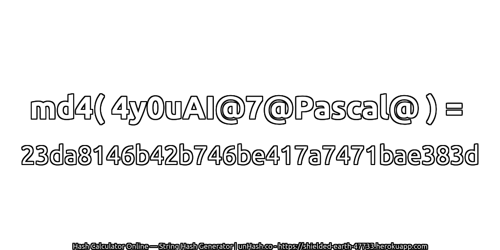 md4( 4y0uAI@7@Pascal@ ) = 23da8146b42b746be417a7471bae383d | unHash.co