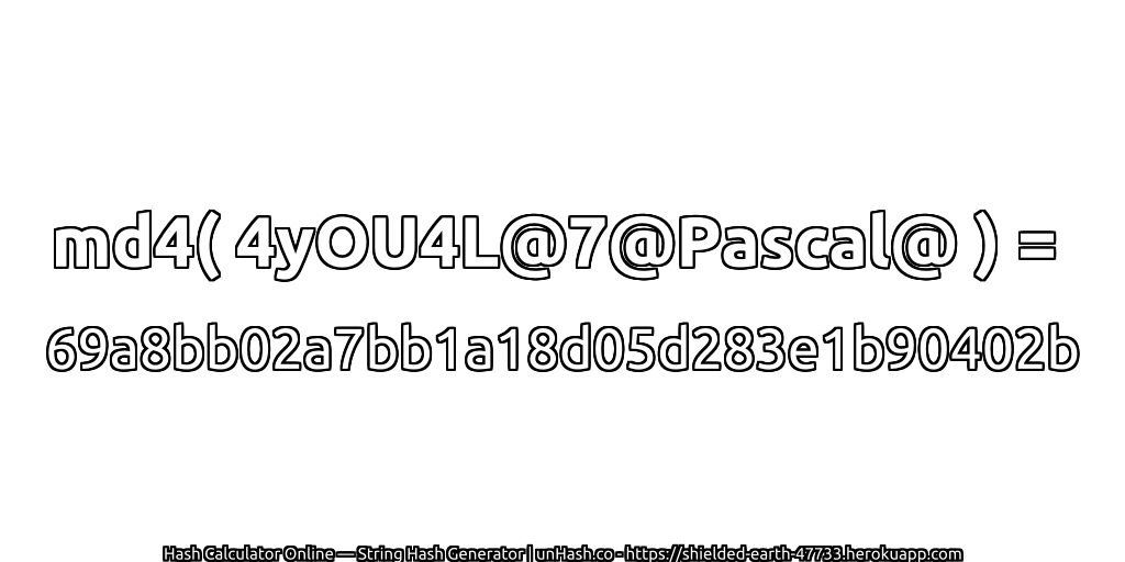 md4( 4yOU4L@7@Pascal@ ) = 69a8bb02a7bb1a18d05d283e1b90402b | unHash.co