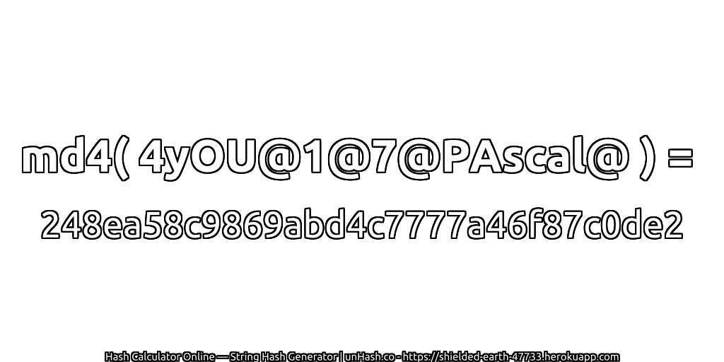 md4( 4yOU@1@7@PAscal@ ) = 248ea58c9869abd4c7777a46f87c0de2 | unHash.co