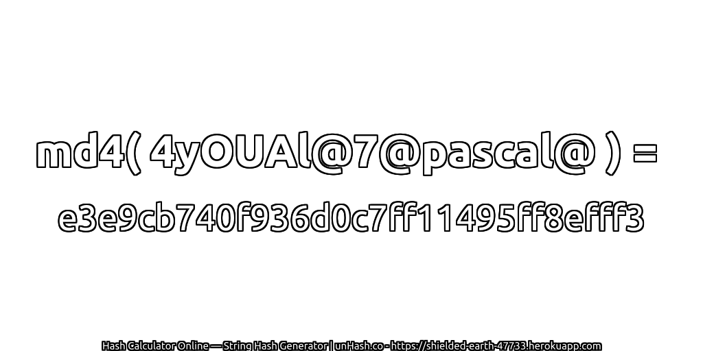 md4( 4yOUAl@7@pascal@ ) = e3e9cb740f936d0c7ff11495ff8efff3 | unHash.co
