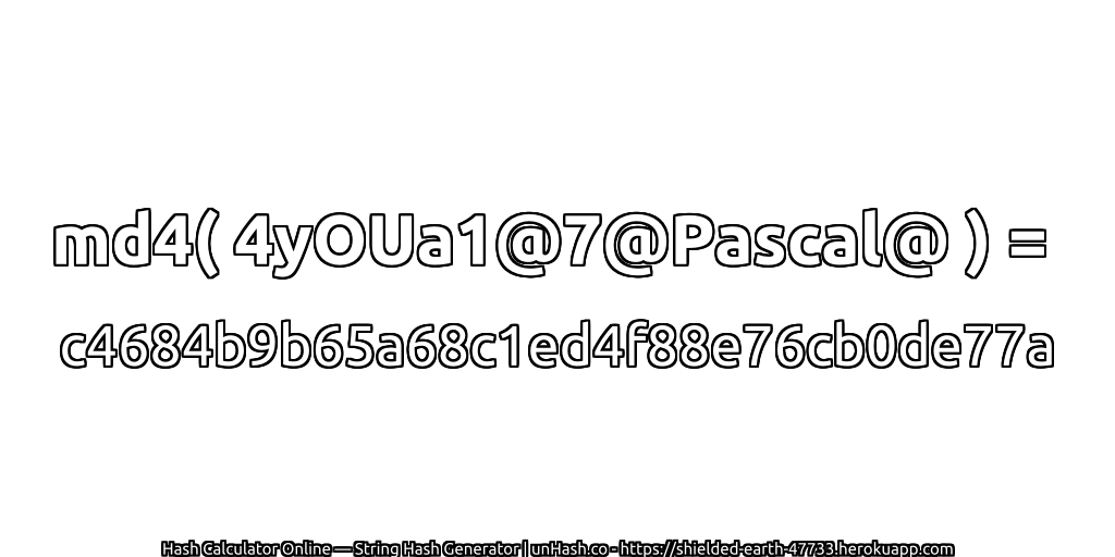 md4( 4yOUa1@7@Pascal@ ) = c4684b9b65a68c1ed4f88e76cb0de77a | unHash.co