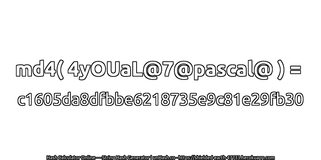 md4( 4yOUaL@7@pascal@ ) = c1605da8dfbbe6218735e9c81e29fb30 | unHash.co