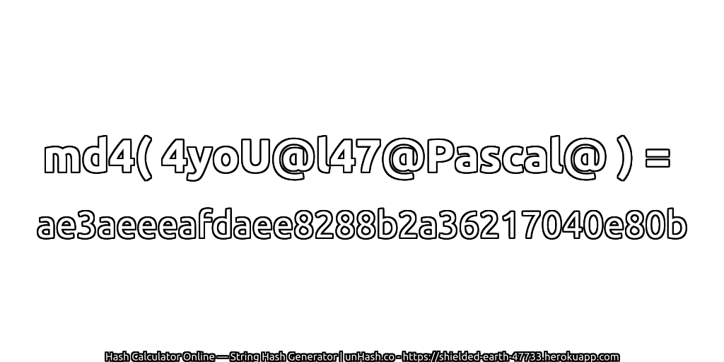 md4( 4yoU@l47@Pascal@ ) = ae3aeeeafdaee8288b2a36217040e80b | unHash.co