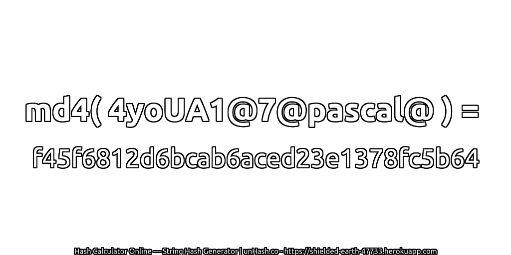 md4( 4yoUA1@7@pascal@ ) = f45f6812d6bcab6aced23e1378fc5b64 | unHash.co