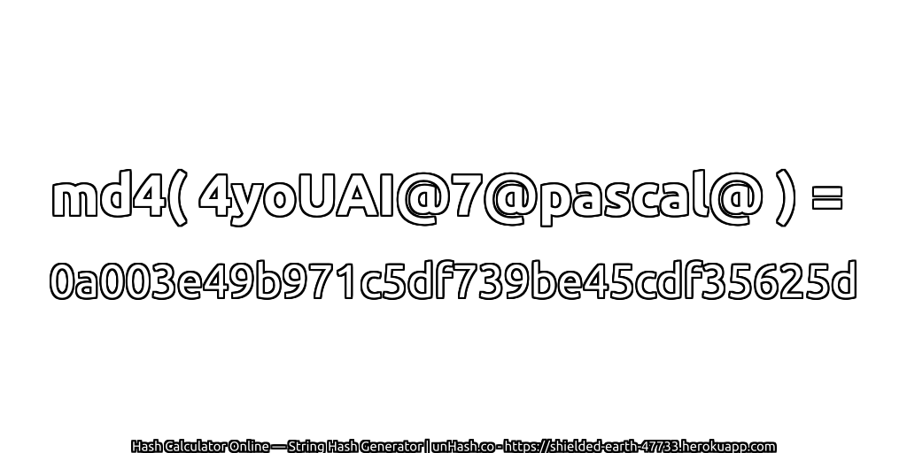 md4( 4yoUAI@7@pascal@ ) = 0a003e49b971c5df739be45cdf35625d | unHash.co