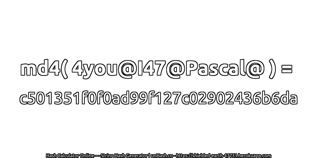 md4( 4you@I47@Pascal@ ) = c501351f0f0ad99f127c02902436b6da | unHash.co