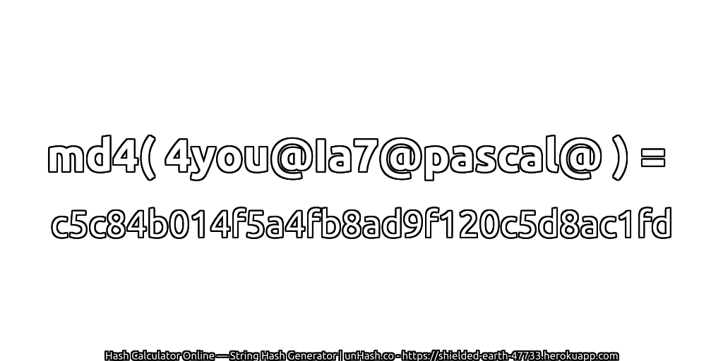 md4( 4you@Ia7@pascal@ ) = c5c84b014f5a4fb8ad9f120c5d8ac1fd | unHash.co