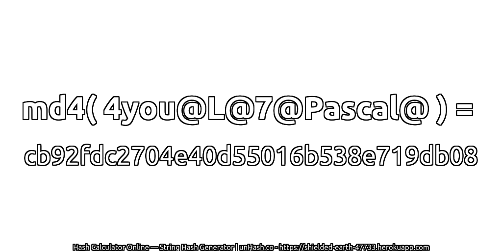 md4( 4you@L@7@Pascal@ ) = cb92fdc2704e40d55016b538e719db08 | unHash.co