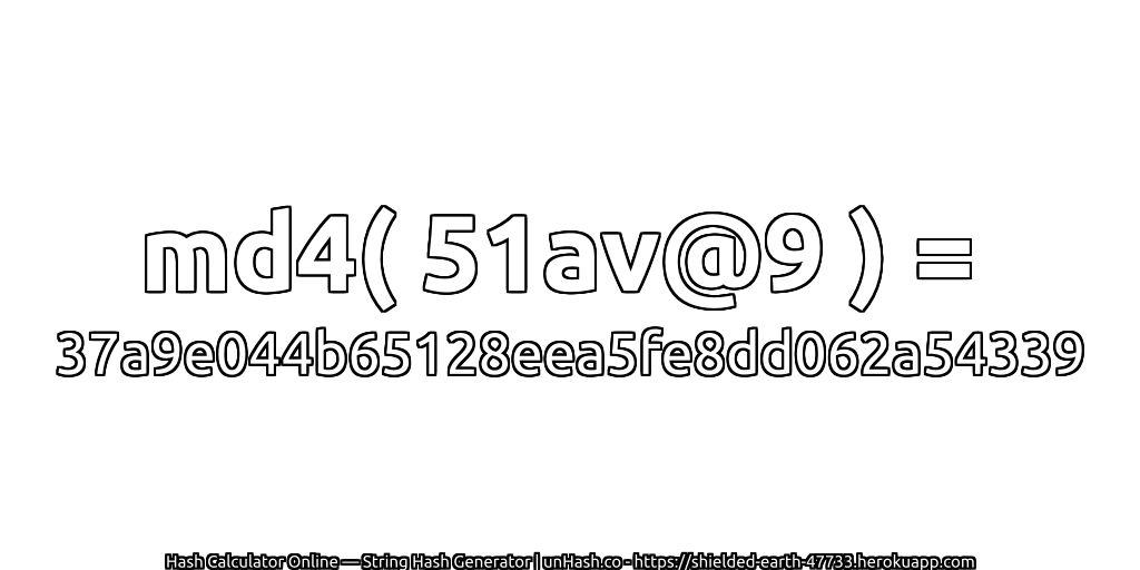 md4( 51av@9 ) = 37a9e044b65128eea5fe8dd062a54339 | unHash.co