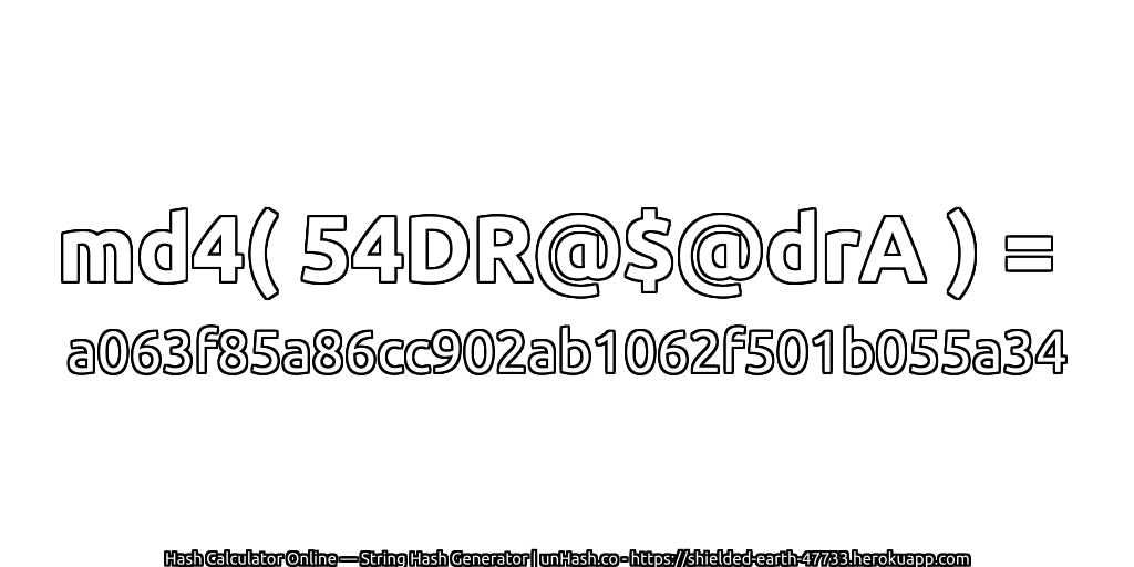 md4( 54DR@$@drA ) = a063f85a86cc902ab1062f501b055a34 | unHash.co