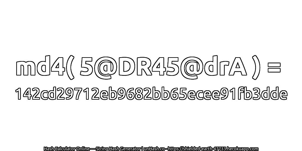 md4( 5@DR45@drA ) = 142cd29712eb9682bb65ecee91fb3dde | unHash.co