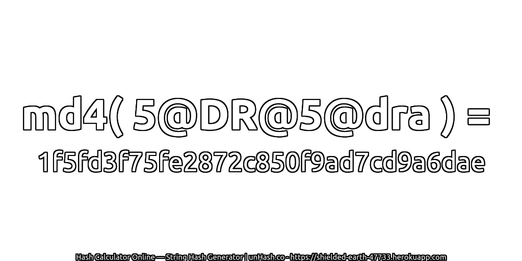 md4( 5@DR@5@dra ) = 1f5fd3f75fe2872c850f9ad7cd9a6dae | unHash.co