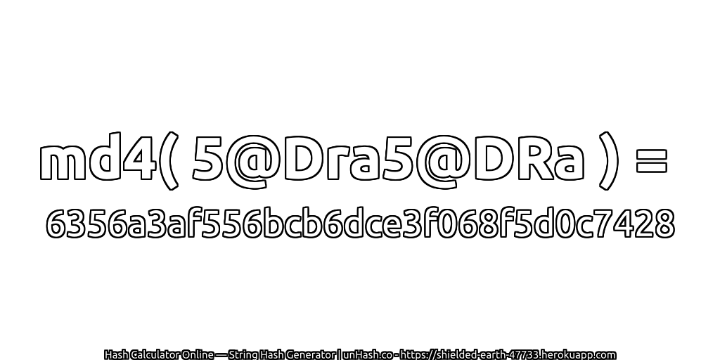 md4( 5@Dra5@DRa ) = 6356a3af556bcb6dce3f068f5d0c7428 | unHash.co