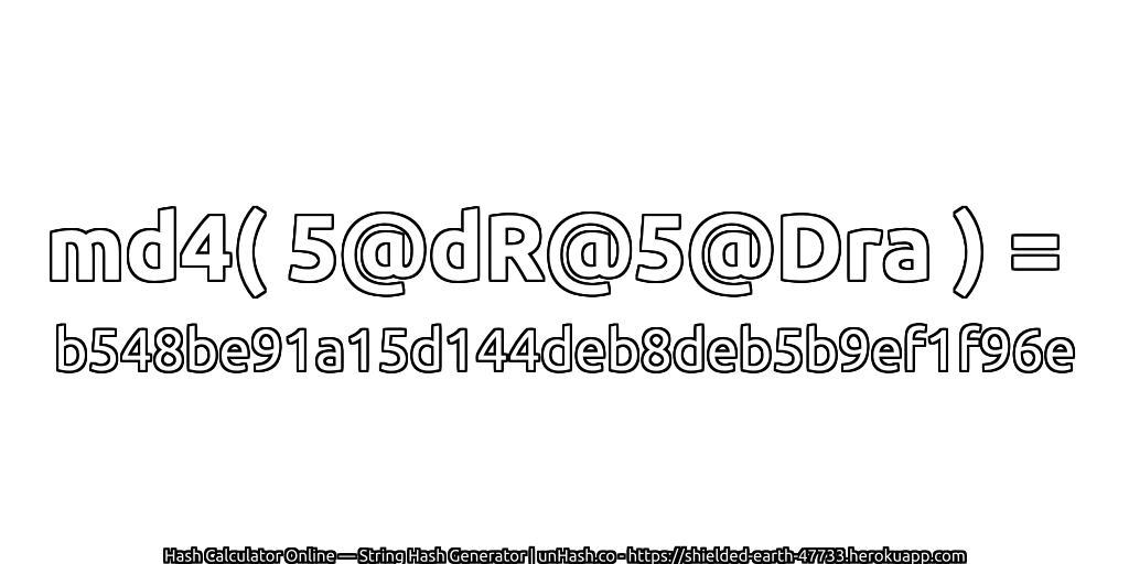 md4( 5@dR@5@Dra ) = b548be91a15d144deb8deb5b9ef1f96e | unHash.co