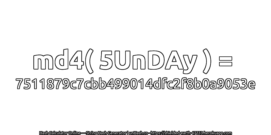 md4( 5UnDAy ) = 7511879c7cbb499014dfc2f8b0a9053e | unHash.co