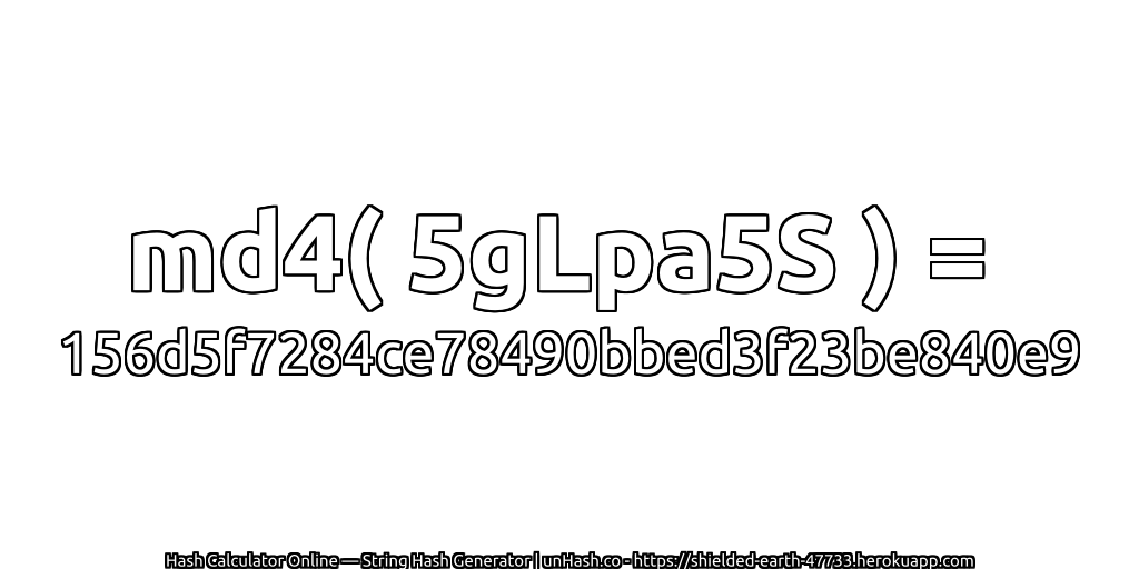 md4( 5gLpa5S ) = 156d5f7284ce78490bbed3f23be840e9 | unHash.co