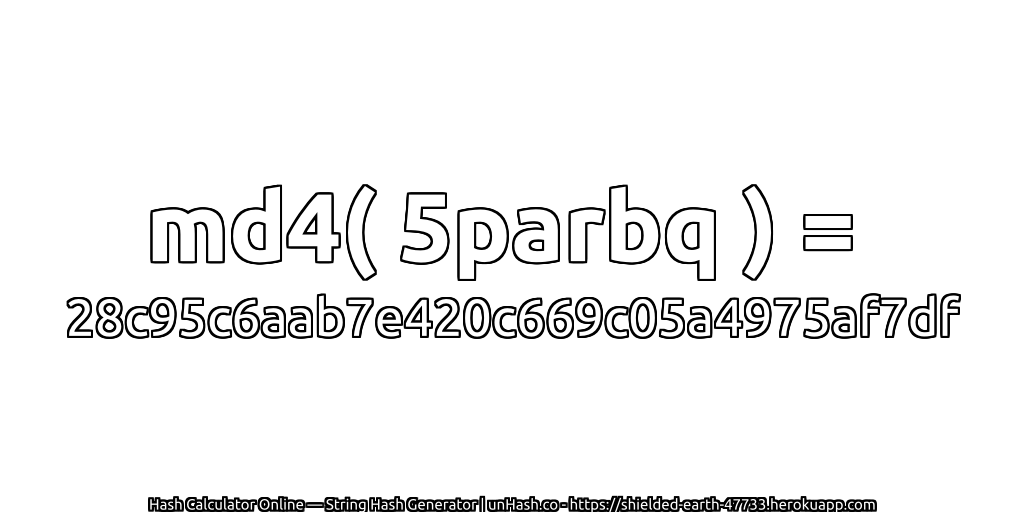 md4( 5parbq ) = 28c95c6aab7e420c669c05a4975af7df | unHash.co