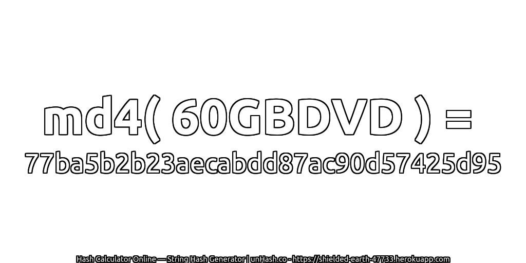 md4( 60GBDVD ) = 77ba5b2b23aecabdd87ac90d57425d95 | unHash.co