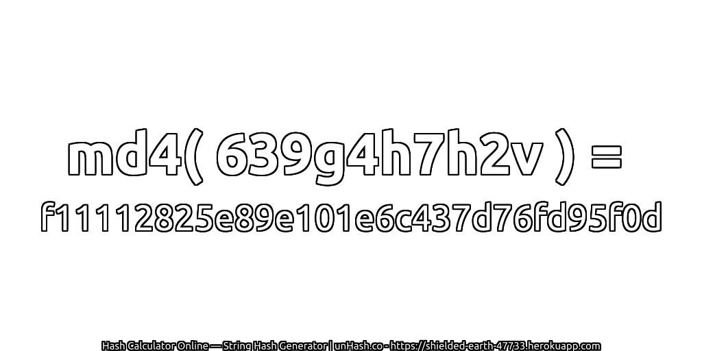 md4( 639g4h7h2v ) = f11112825e89e101e6c437d76fd95f0d | unHash.co